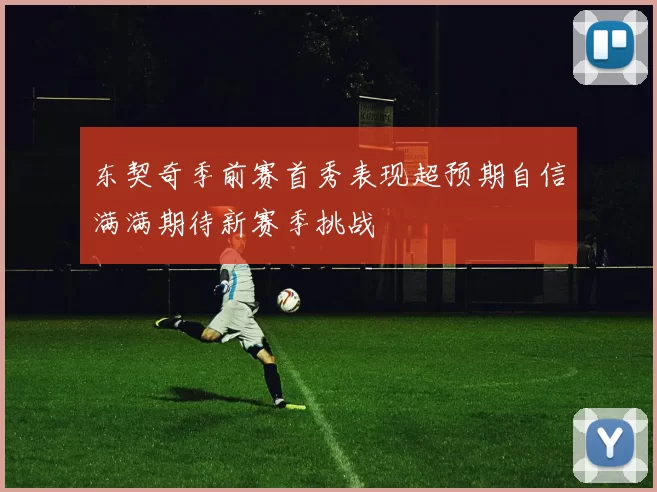 东契奇季前赛首秀表现超预期自信满满期待新赛季挑战