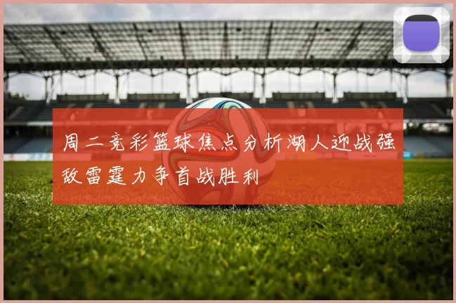周二竞彩篮球焦点分析湖人迎战强敌雷霆力争首战胜利